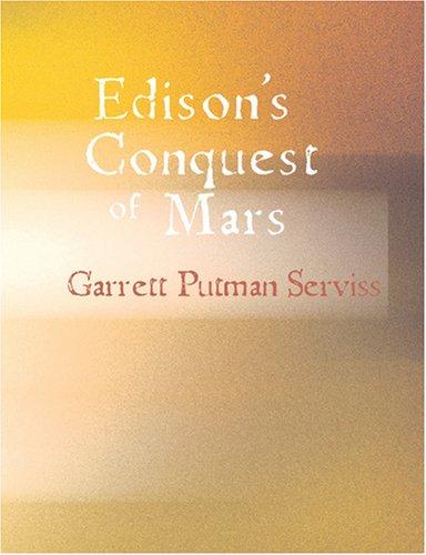 Garrett Putman Serviss: Edison\'s Conquest of Mars (Large Print Edition) (Paperback, 2007, BiblioBazaar)