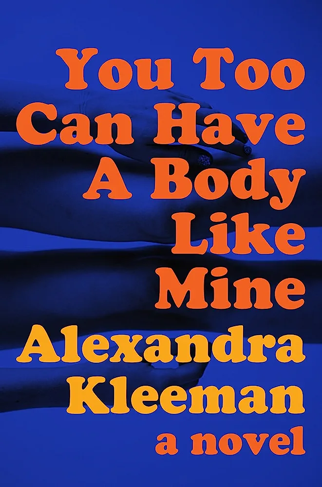 Alexandra Kleeman: You Too Can Have A Body Like Mine (Hardcover, 2015, Harper)