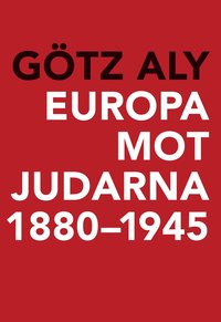 Götz Aly: Europa mot judarna 1880-1945 (Hardcover, Svenska language, 2018, Bokförlaget Daidalos 2018-05-12)