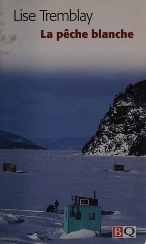 Lise Tremblay: La pêche blanche (French language, 2001, Bibliothèque québécoise)