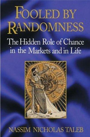 Nassim Nicholas Taleb: Fooled by randomness: the hidden role of chance in the markets and in life (2001)