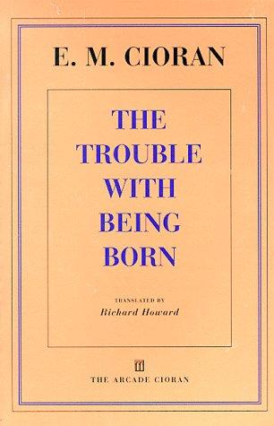 Emil Cioran: The trouble with being born (1998, Arcade Pub., Distributed by Little, Brown)