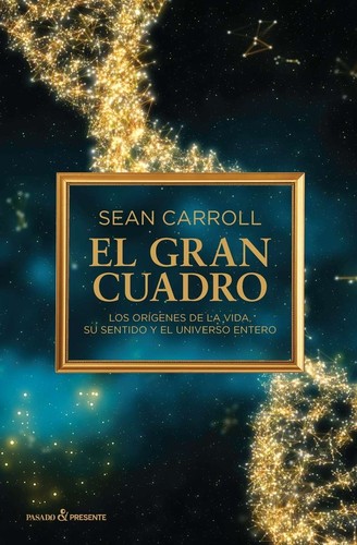 Sean Carroll, Sean M. Carroll: El gran cuadro (2018, Pasado&Presente)