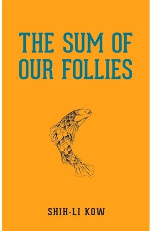 Kow Shih-Li: The Sum Of Our Follies (2014, Silverfish Books)