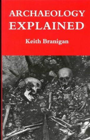 Keith Branigan: Archaeology explained (Paperback, 1988, Duckworth)