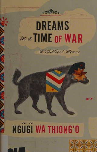 Ngugi wa Thiong’o: Dreams in a time of war (2010, Pantheon Books)