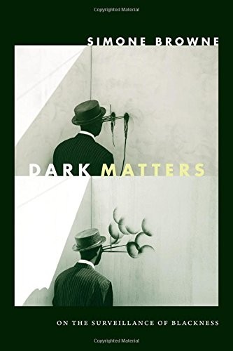 Simone Browne: Dark Matters (2015, Duke University Press Books)