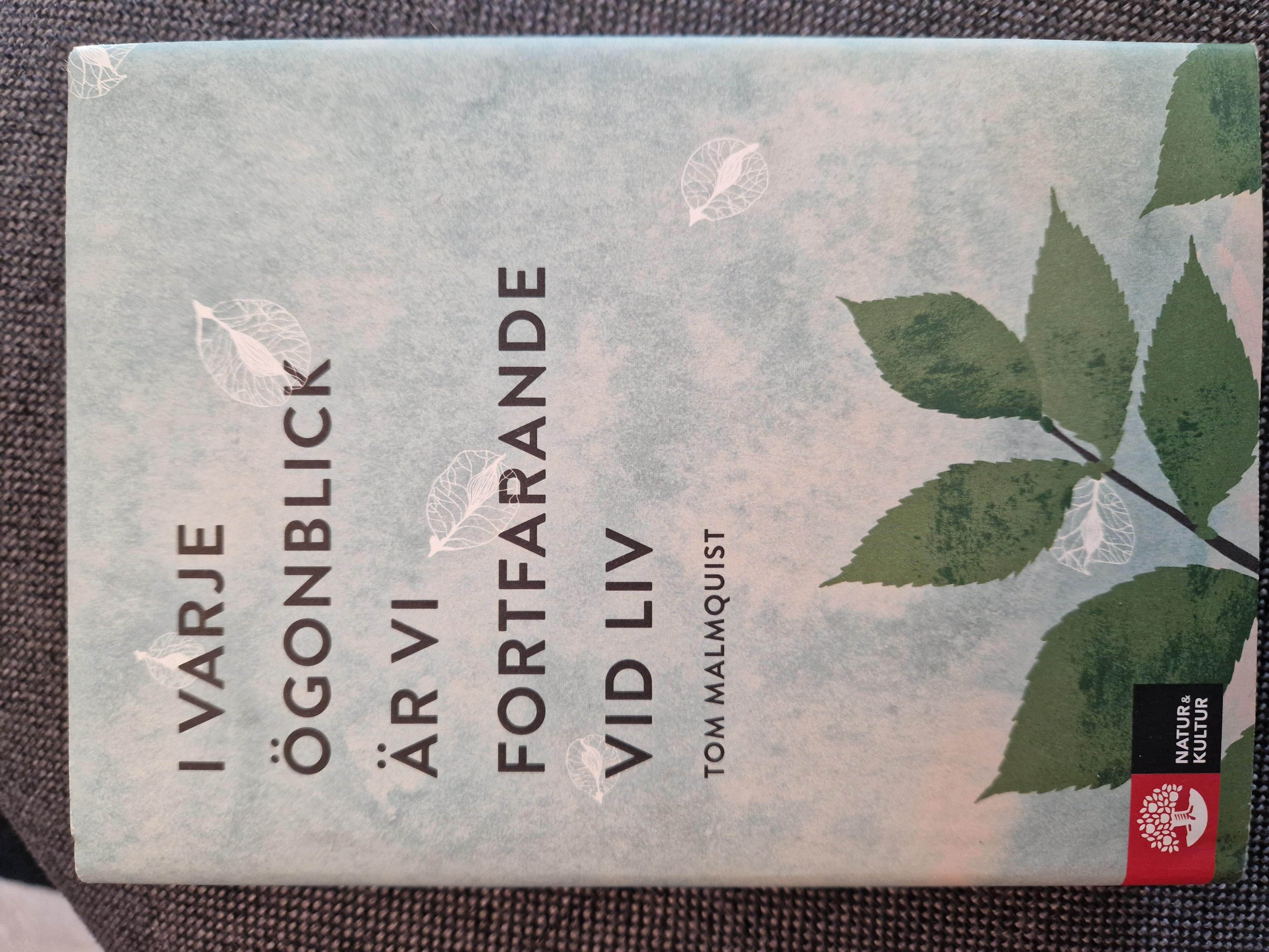 Tom Malmquist: I varje ögonblick är vi fortfarande vid liv (Hardcover, Swedish language, 2016, Natur & kultur)