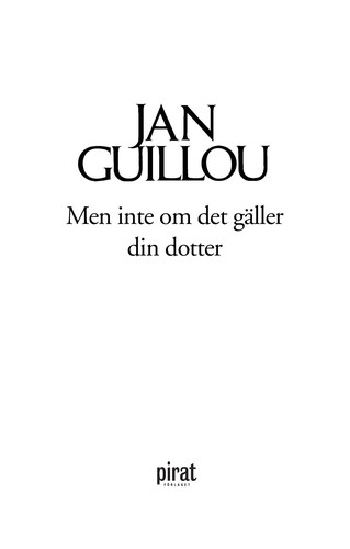 Jan Guillou: Men inte om det gäller din dotter (Swedish language, 2008, Piratförlaget)