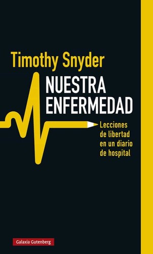 Timothy Snyder: Nuestra enfermedad (2020, Galaxia gutemberg)