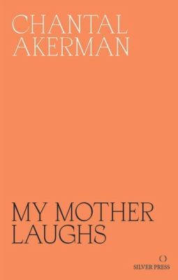 Chantal Akerman: My Mother Laughs (2019, Silver Press Company)