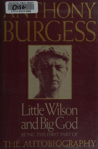 Anthony Burgess: Little Wilson and Big God (1987, Weidenfeld & Nicholson, Grove/Atlantic, Incorporated)