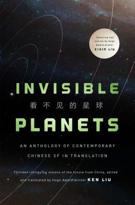 Cixin Liu, Ken Liu, Chen Qiufan, Hao Jingfang, Ken Liu, Xia Jia, Ma Boyong, Tang Fei, Cheng Jingbo: Invisible Planets (Hardcover, 2016, Tor Books)