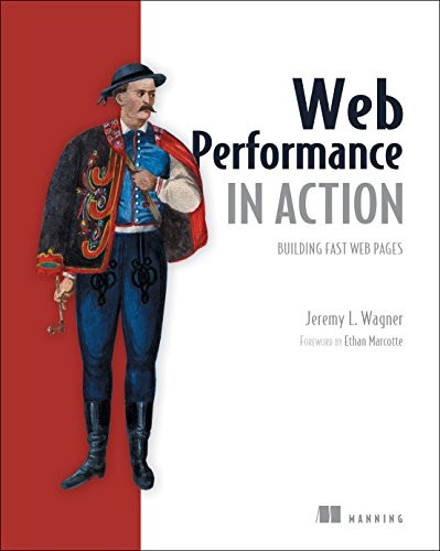 Jeremy Wagner: Web Performance in Action: Building Faster Web Pages (2017, Manning Publications)
