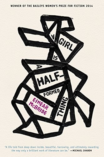 Eimear McBride: A Girl Is a Half-formed Thing (2013, Galley Beggar Press, Coffee House Press)
