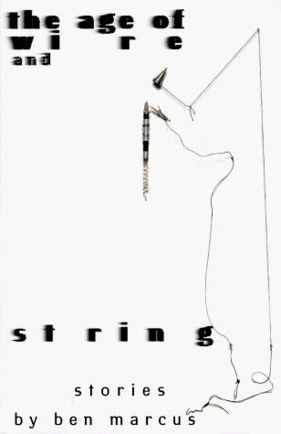 Ben Marcus: The age of wire and string (1995, Knopf, Distributed by Random House)