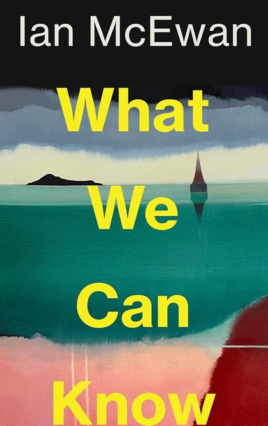 Ian McEwan: What We Can Know (2025, Penguin Random House)