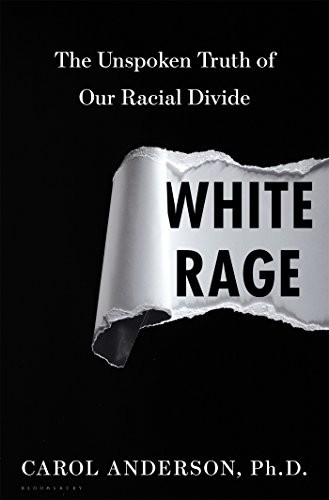 Carol Anderson: White Rage: The Unspoken Truth of Our Racial Divide (2016, Bloomsbury USA)