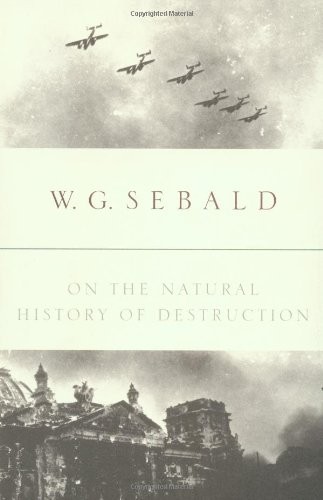 W.G. Sebald: On the natural history of destruction (2003, Random House)