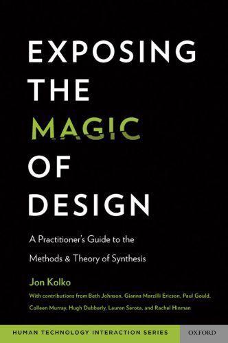 Jon Kolko: Exposing the Magic of Design A Practitioner´s Guide to the Methods and Theory of Synthesis