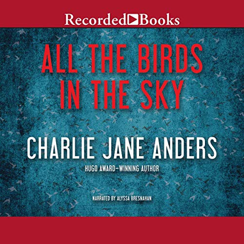 Charlie Jane Anders, Charlie Anders: All the Birds in the Sky (AudiobookFormat, 2016, Recorded Books, Inc. and Blackstone Publishing)