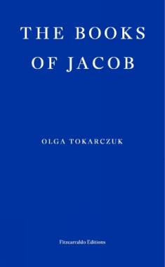 Olga Tokarczuk: The books of Jacob or a fantastic journey across seven borders, five languages and three major religions, not counting the minor sects (Hardcover, 2021, Fitzcarraldo Editions)