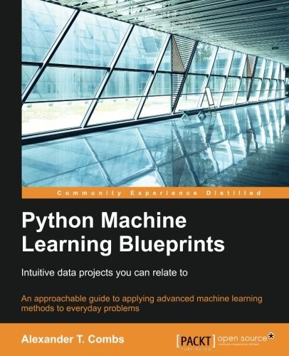 Alexander T. Combs: Python Machine Learning Blueprints: Intuitive data projects you can relate to (Packt Publishing - ebooks Account)