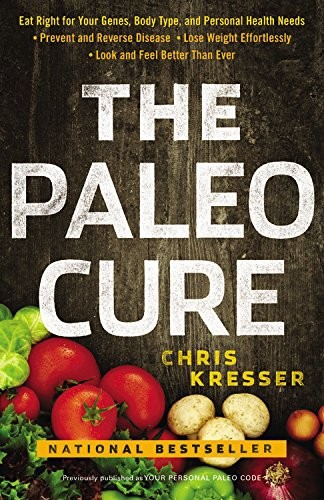Chris Kresser: The Paleo Cure: Eat Right for Your Genes, Body Type, and Personal Health Needs -- Prevent and Reverse Disease, Lose Weight Effortlessly, and Look and Feel Better than Ever (Little, Brown Spark)