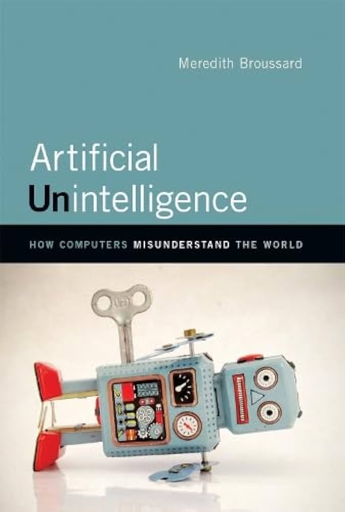 Meredith Broussard: Artificial Unintelligence (2018, MIT Press)