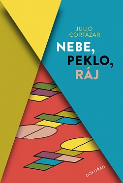 Julio Cortázar, Julio Cortázar: Nebe, peklo, ráj (Hardcover, Czech language, 2019, Dokořán)