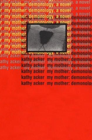 Kathy Acker: My mother (1994, Grove Press)
