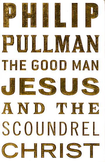 Philip Pullman, Philip Pullman: Good Man Jesus and the Scoundrel Christ (2017, Canongate Books)