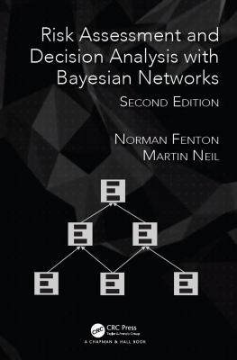 Martin Neil, Norman Fenton: Risk Assessment and Decision Analysis with Bayesian Networks (2018, Taylor & Francis Group)