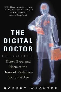 Robert M. Wachter: The Digital Doctor: Hope, Hype, and Harm at the Dawn of Medicine's Computer Age