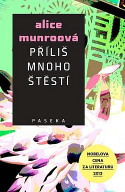 Alice Munro: Příliš mnoho štěstí (Hardcover, Czech language, 2014, Paseka)
