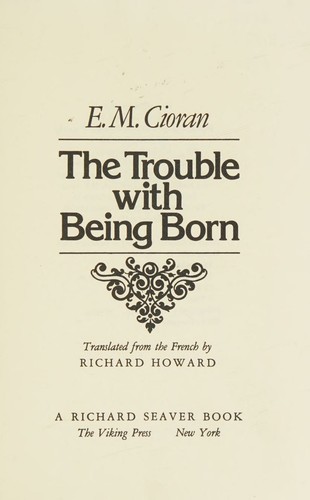 Emil Cioran: The trouble with being born (1976, Viking Press)