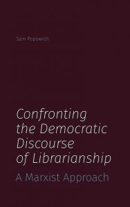 Sam Popowich: Confronting the democratic discourse of librarianship (Litwin Books)
