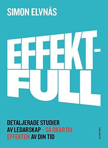 Simon Elvnäs: Effektfull : detaljerade studier av ledarskap - så ökar du effekten av din tid (Swedish language, 2017)