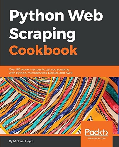 Michael Heydt: Python Web Scraping Cookbook: Over 90 proven recipes to get you scraping with Python, micro services, Docker and AWS (2018, Packt Publishing)