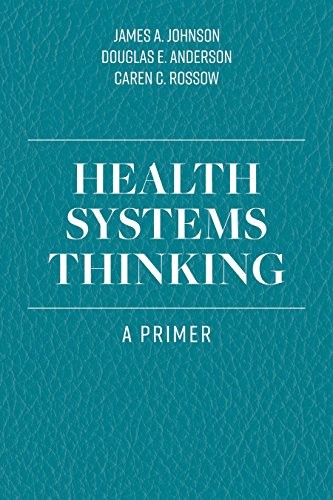 James A. Johnson, Douglas E. Anderson, Caren C. Rossow: Health Systems Thinking (Paperback, 2018, Jones & Bartlett Learning)