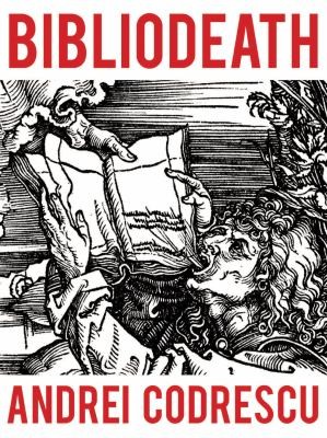 Andrei Codrescu: Bibliodeath My Archives With Life In Footnotes (2012, ANTIBOOKCLUB)