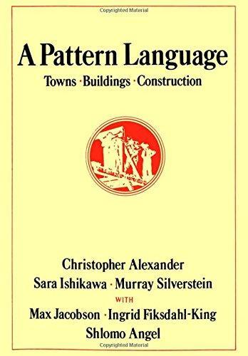 Christopher Alexander, Max Jacobson, Murray Silverstein, Dr. Shlomo Angel, Ingrid Fiksdahl-King, Sara Ishikawa: A Pattern Language (1977)