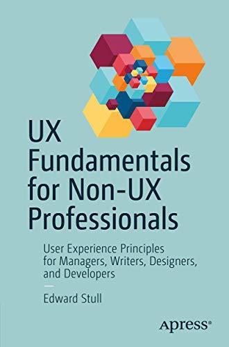 Edward Stull: UX Fundamentals for Non-UX Professionals : User Experience Principles for Managers, Writers, Designers, and Developers (2018)