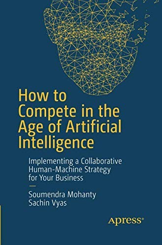 Soumendra Mohanty: How to Compete in the Age of Artificial Intelligence (Paperback, 2018, Apress)