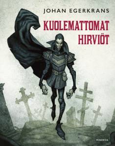 Johan Egerkrans, Timo Korppi: Kuolemattomat hirviöt (Hardcover, Finnish language, 2019, Minerva Kustannus Oy)