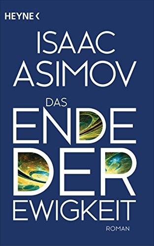 Айзек Азимов: Das Ende der Ewigkeit: Roman (Roboter und Foundation – der Zyklus 14) (German Edition) (2015, Heyne Verlag)