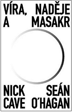 Nick Cave, Sean O'Hagan: Víra, naděje a masakr (Hardcover, Czech language, 2023, Argo)