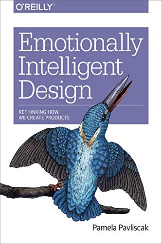 Pamela Pavliscak: Emotionally Intelligent Design: Rethinking How We Create Products (2018, O'Reilly Media)