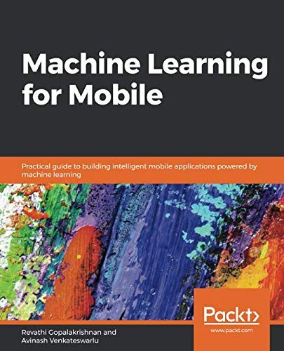 Revathi Gopalakrishnan, Avinash Venkateswarlu: Machine Learning for Mobile (Paperback, 2018, Packt Publishing)