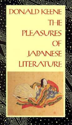 Donald Keene: The Pleasures of Japanese Literature (Paperback, 1993, by Columbia University Press)
